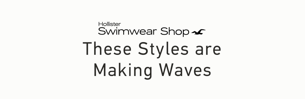 [Hollister Swimwear Shop]     [These Styles are Making Waves]