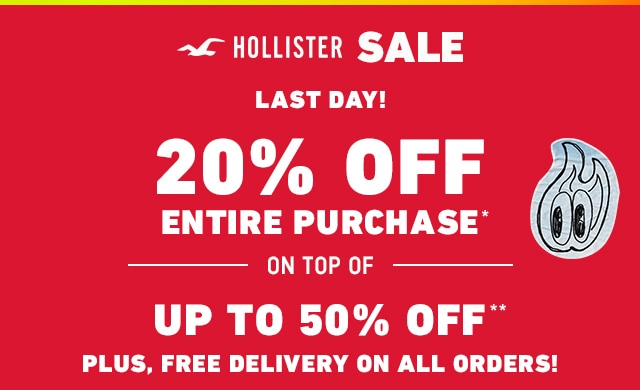 20% OFF ENTIRE PURCHASE STACKS ON TOP OF HOLLISTER SALE UP TO 50% OFF SELECT STYLES + FREE DELIVERY ON ALL ORDERS