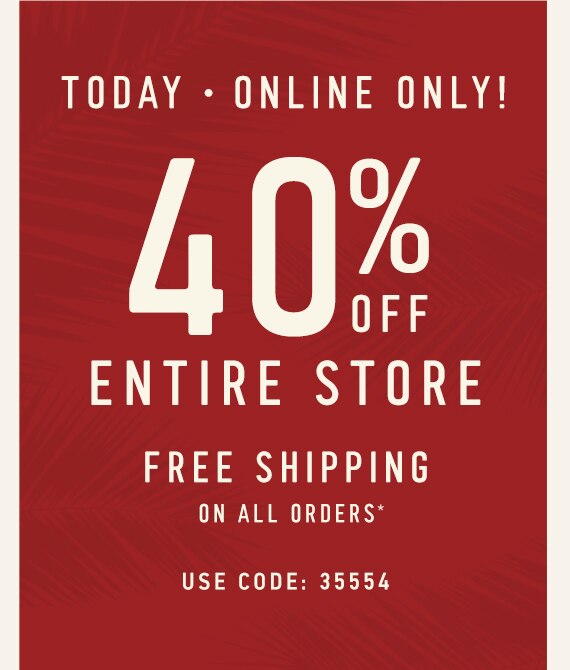 Today- Online Only! Entire Store 40% off // Use Code: 35554 //Free Shipping on all orders