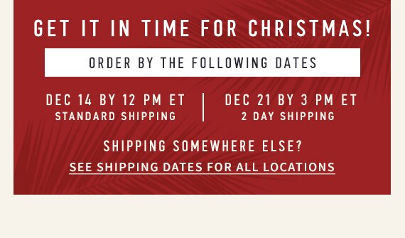Get It In Time for Christmas! Order by the Following Dates: DEC 14 BY 12 PM ET- STANDARD SHIPPING DEC 21 BY 3 PM ET - 2 DAY SHIPPING