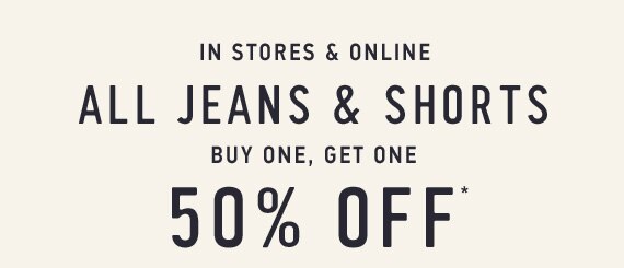 All Jeans & Shorts Buy One, Get One 50% Off*