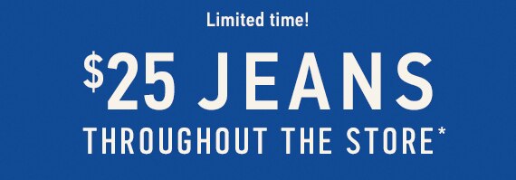 Jeans $25 Throughout the Store*