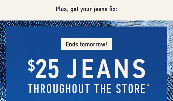 Ends Tomorrow! Jeans $25 Throughout the Store*