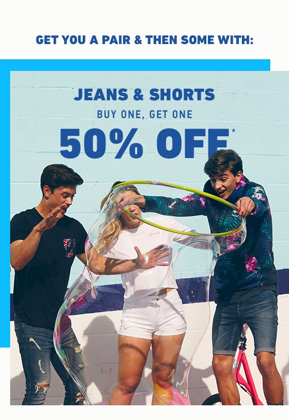 JEANS & SHORTS BUY ONE GET ONE 50% OFF